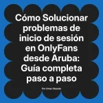 Solucionar problemas de inicio de sesión en OnlyFans desde Aruba: Guía completa paso a paso