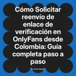 Solicitar reenvío de enlace de verificación en OnlyFans desde Colombia: Guía completa paso a paso