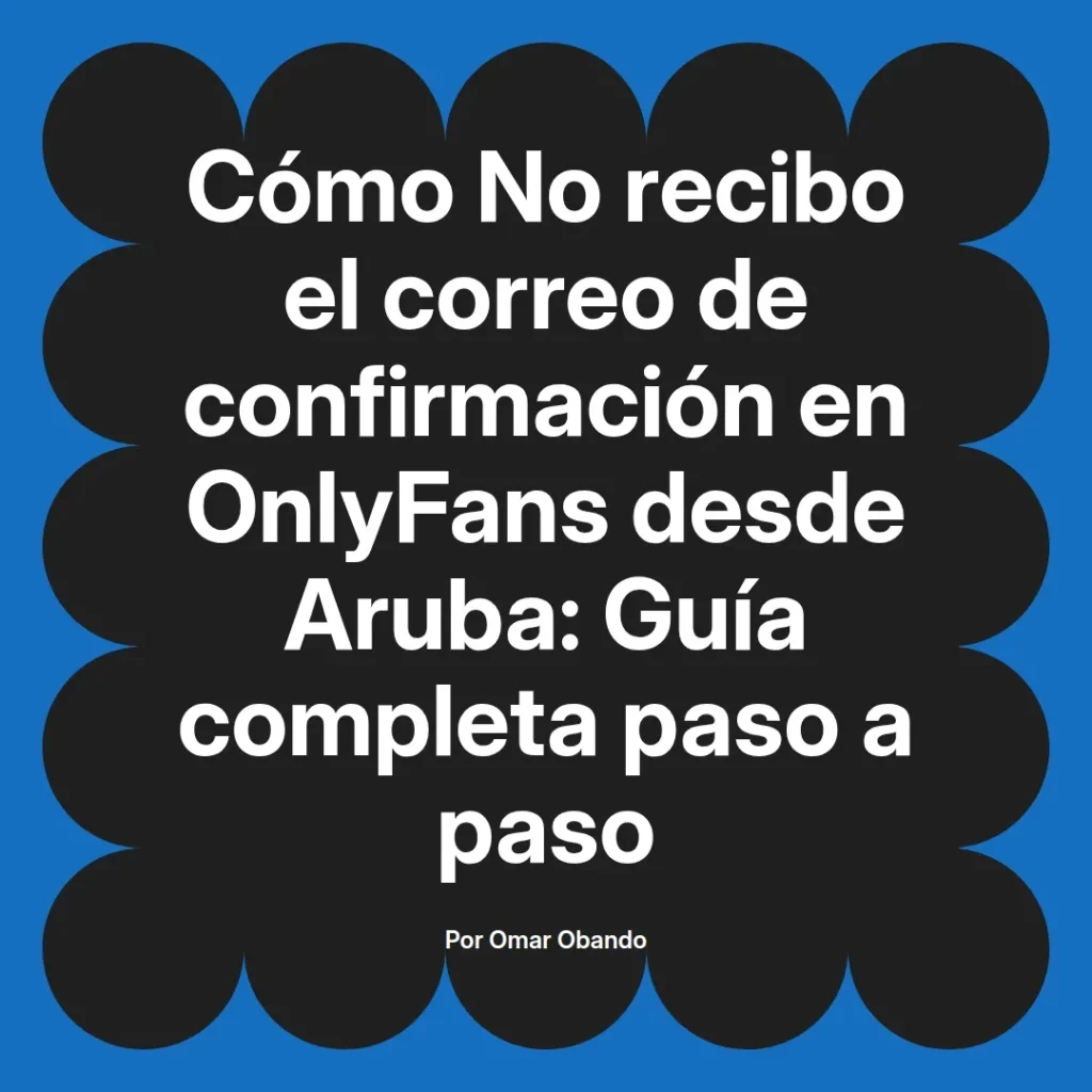 Guía completa para solucionar problemas de recepción de correos de confirmación en OnlyFans desde Aruba, escrita por Omar Obando.