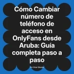 Cambiar número de teléfono de acceso en OnlyFans desde Aruba: Guía completa paso a paso