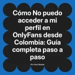 No puedo acceder a mi perfil en OnlyFans desde Colombia: Guía completa paso a paso