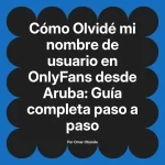 Olvidé mi nombre de usuario en OnlyFans desde Aruba: Guía completa paso a paso