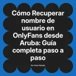 Recuperar nombre de usuario en OnlyFans desde Aruba: Guía completa paso a paso