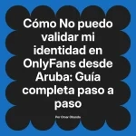 No puedo validar mi identidad en OnlyFans desde Aruba: Guía completa paso a paso