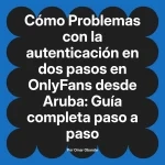 Problemas con la autenticación en dos pasos en OnlyFans desde Aruba: Guía completa paso a paso