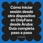 Iniciar sesión desde otro dispositivo en OnlyFans desde Aruba: Guía completa paso a paso