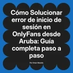 Solucionar error de inicio de sesión en OnlyFans desde Aruba: Guía completa paso a paso