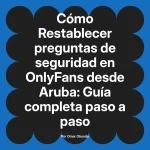 Restablecer preguntas de seguridad en OnlyFans desde Aruba: Guía completa paso a paso