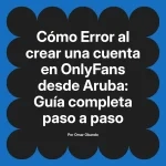 Error al crear una cuenta en OnlyFans desde Aruba: Guía completa paso a paso