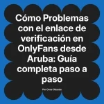 Problemas con el enlace de verificación en OnlyFans desde Aruba: Guía completa paso a paso