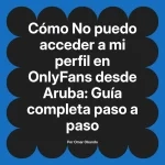 No puedo acceder a mi perfil en OnlyFans desde Aruba: Guía completa paso a paso