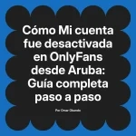 Mi cuenta fue desactivada en OnlyFans desde Aruba: Guía completa paso a paso