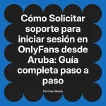 Solicitar soporte para iniciar sesión en OnlyFans desde Aruba: Guía completa paso a paso
