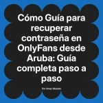 Guía para recuperar contraseña en OnlyFans desde Aruba: Guía completa paso a paso