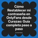 Restablecer mi contraseña en OnlyFans desde Curazao: Guía completa paso a paso