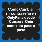 Cambiar mi contraseña en OnlyFans desde Curazao: Guía completa paso a paso