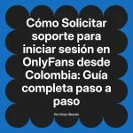 Solicitar soporte para iniciar sesión en OnlyFans desde Colombia: Guía completa paso a paso