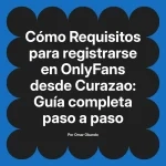 Requisitos para registrarse en OnlyFans desde Curazao: Guía completa paso a paso