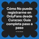 No puedo registrarme en OnlyFans desde Curazao: Guía completa paso a paso