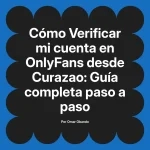 Verificar mi cuenta en OnlyFans desde Curazao: Guía completa paso a paso