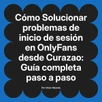 Solucionar problemas de inicio de sesión en OnlyFans desde Curazao: Guía completa paso a paso