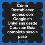 Restablecer acceso con Google en OnlyFans desde Curazao: Guía completa paso a paso