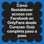 Restablecer acceso con Facebook en OnlyFans desde Curazao: Guía completa paso a paso