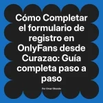 Completar el formulario de registro en OnlyFans desde Curazao: Guía completa paso a paso