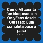 Mi cuenta fue bloqueada en OnlyFans desde Curazao: Guía completa paso a paso