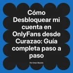 Desbloquear mi cuenta en OnlyFans desde Curazao: Guía completa paso a paso
