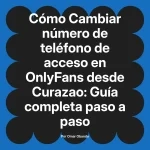 Cambiar número de teléfono de acceso en OnlyFans desde Curazao: Guía completa paso a paso