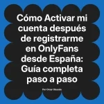Activar mi cuenta después de registrarme en OnlyFans desde España: Guía completa paso a paso