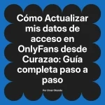 Actualizar mis datos de acceso en OnlyFans desde Curazao: Guía completa paso a paso