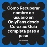 Recuperar nombre de usuario en OnlyFans desde Curazao: Guía completa paso a paso