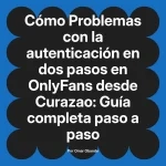 Problemas con la autenticación en dos pasos en OnlyFans desde Curazao: Guía completa paso a paso