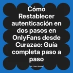 Restablecer autenticación en dos pasos en OnlyFans desde Curazao: Guía completa paso a paso