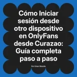 Iniciar sesión desde otro dispositivo en OnlyFans desde Curazao: Guía completa paso a paso