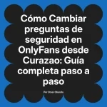 Cambiar preguntas de seguridad en OnlyFans desde Curazao: Guía completa paso a paso