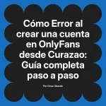 Error al crear una cuenta en OnlyFans desde Curazao: Guía completa paso a paso