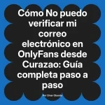 No puedo verificar mi correo electrónico en OnlyFans desde Curazao: Guía completa paso a paso
