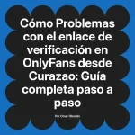 Problemas con el enlace de verificación en OnlyFans desde Curazao: Guía completa paso a paso