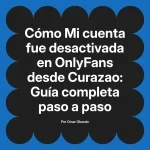Mi cuenta fue desactivada en OnlyFans desde Curazao: Guía completa paso a paso
