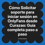 Solicitar soporte para iniciar sesión en OnlyFans desde Curazao: Guía completa paso a paso