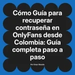 Guía para recuperar contraseña en OnlyFans desde Colombia: Guía completa paso a paso