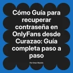 Guía para recuperar contraseña en OnlyFans desde Curazao: Guía completa paso a paso