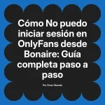 No puedo iniciar sesión en OnlyFans desde Bonaire: Guía completa paso a paso
