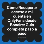 Recuperar acceso a mi cuenta en OnlyFans desde Bonaire: Guía completa paso a paso