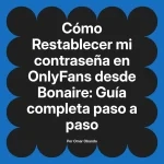 Restablecer mi contraseña en OnlyFans desde Bonaire: Guía completa paso a paso