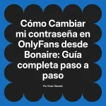 Cambiar mi contraseña en OnlyFans desde Bonaire: Guía completa paso a paso