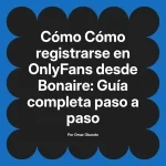 Cómo registrarse en OnlyFans desde Bonaire: Guía completa paso a paso